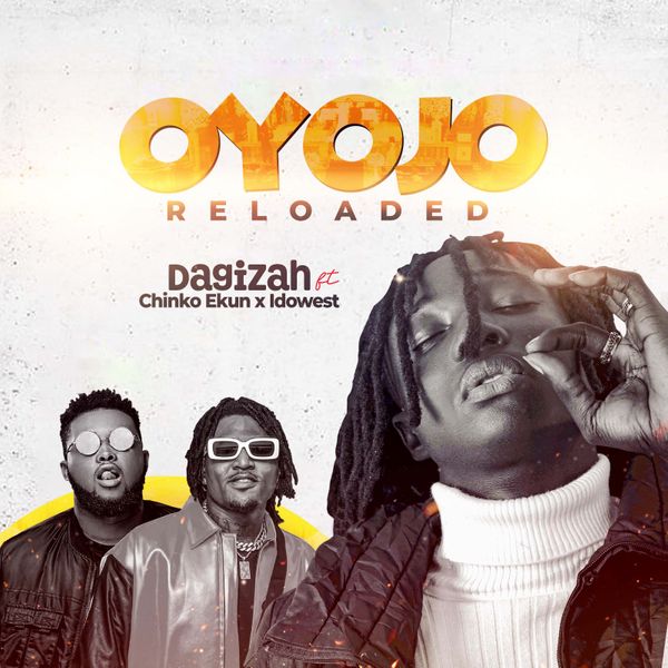 Dagizah – Oyojo Reloaded ft Chinko Ekun & Idowest
