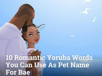 10 Most Romantic Yoruba Words You Can Use As Pet Name For Bae