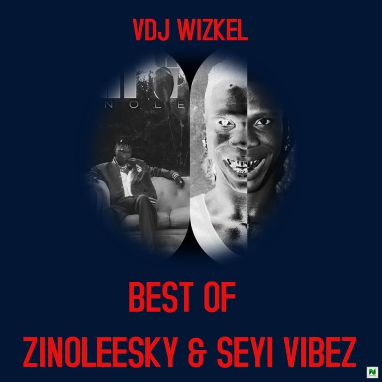 MIXTAPE: Dj Wizkel - Best Of Seyi Vibez & Zinoleesky Mix (2023)