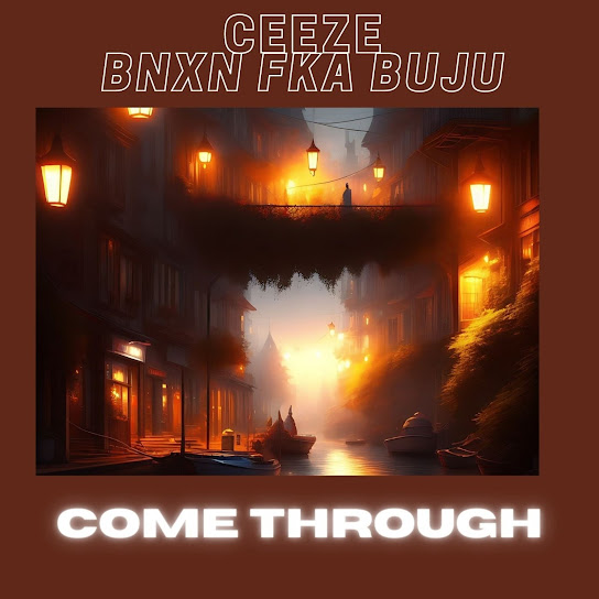 Ceeze – Come Through ft. BNXN fka Buju