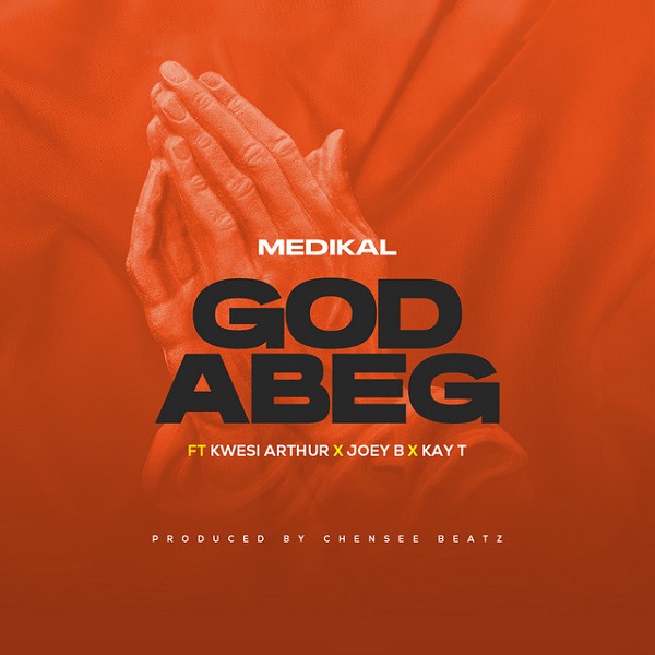 Medikal – God Abeg ft. Kwesi Arthur, Joey B, Kay-T