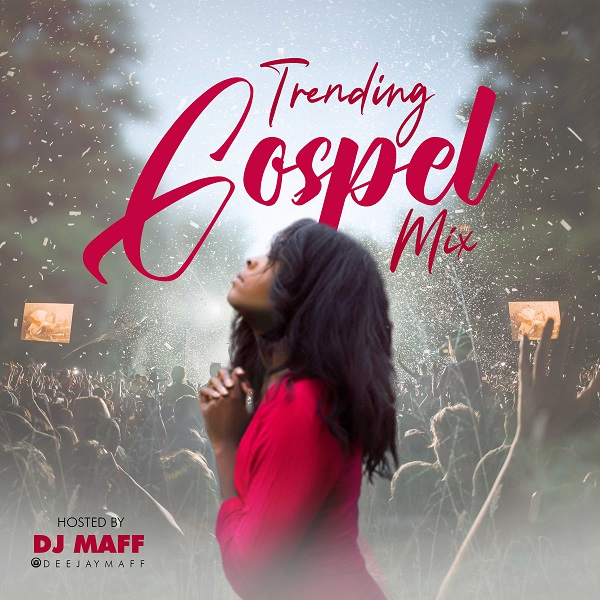 MIXTAPE: DJ Maff – Trending Gospel Mixtape