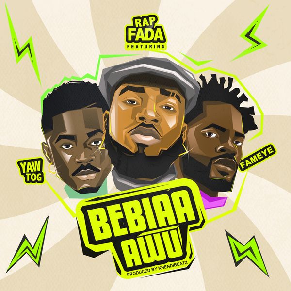 Rap Fada – Bebiaa Awu Ft. Fameye & Yaw Tog